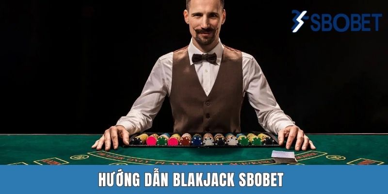 Hướng Dẫn Blackjack SBOBET - Cẩm Nang Bách Chiến Bách Thắng