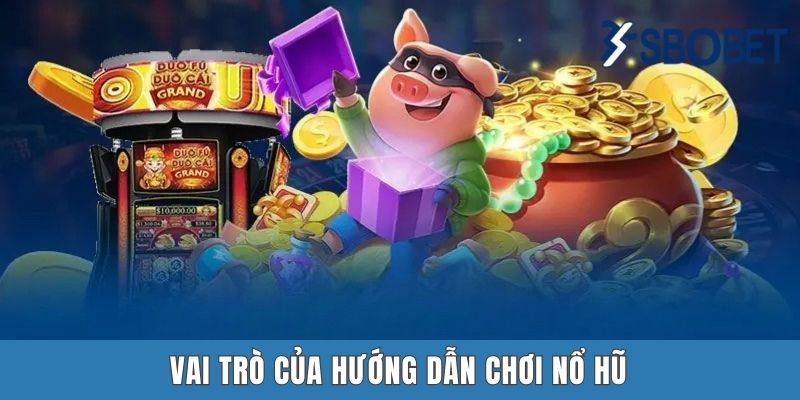 Vai trò của hướng dẫn chơi nổ hũ