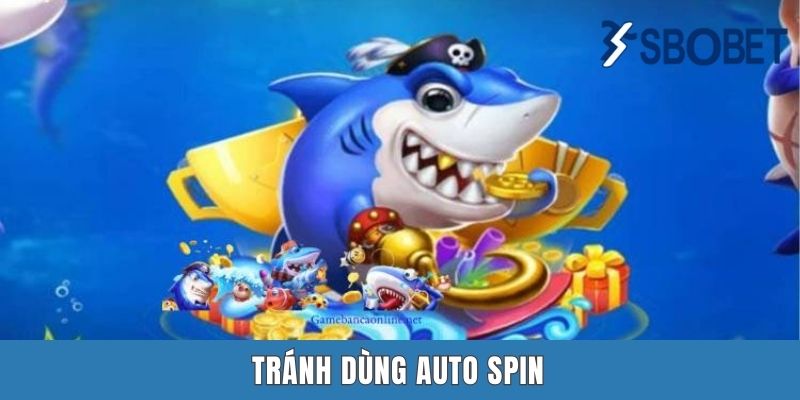 Tránh dùng Auto Spin