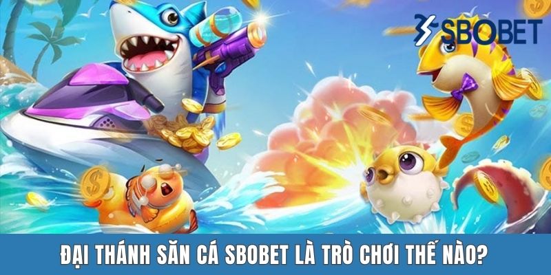 Đại thánh săn cá Sbobet là trò chơi thế nào?
