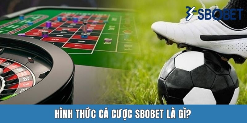 Hình thức cá cược Sbobet là gì?