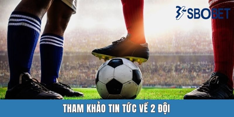 Tham khảo tin tức về 2 đội