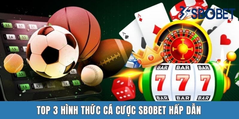 Top 3 hình thức cá cược Sbobet hấp dẫn